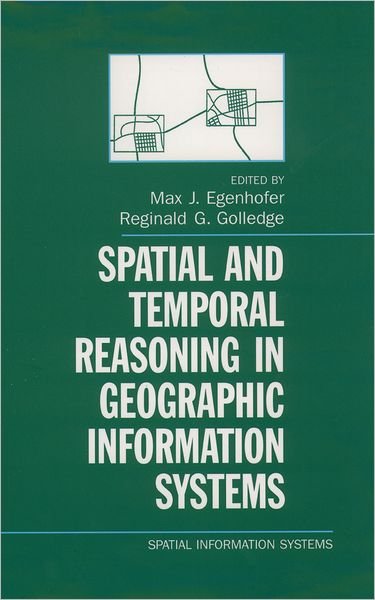 Cover for Egenhofer, Max, J. · Spatial and Temporal Reasoning in Geographic Information Systems - Spatial Information Systems (Hardcover bog) (1998)