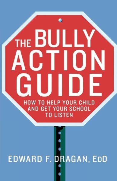 The Bully Action Guide: How to Help Your Child and Get Your School to Listen - Edward F. Dragan - Bücher - Palgrave Macmillan - 9780230110427 - 26. April 2011