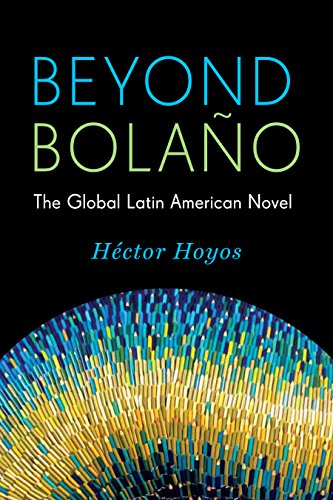 Cover for Hoyos, Hector (Assistant Professor, Stanford University) · Beyond Bolano: The Global Latin American Novel - Literature Now (Hardcover Book) (2015)