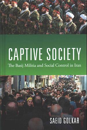 Cover for Saeid Golkar · Captive Society: The Basij Militia and Social Control in Iran (Gebundenes Buch) (2015)