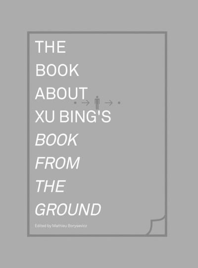 Cover for Mathieu Borysevicz · The Book about Xu Bing's Book from the Ground - The Book about Xu Bing's Book from the Ground (Hardcover bog) (2014)