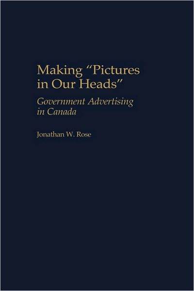 Cover for Jonathan Rose · Making Pictures in Our Heads: Government Advertising in Canada (Hardcover Book) (2000)