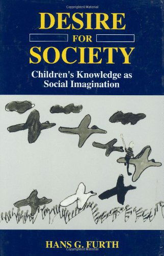 Cover for H.G. Furth · Desire for Society: Children's Knowledge as Social Imagination (Hardcover Book) [1996 edition] (1996)