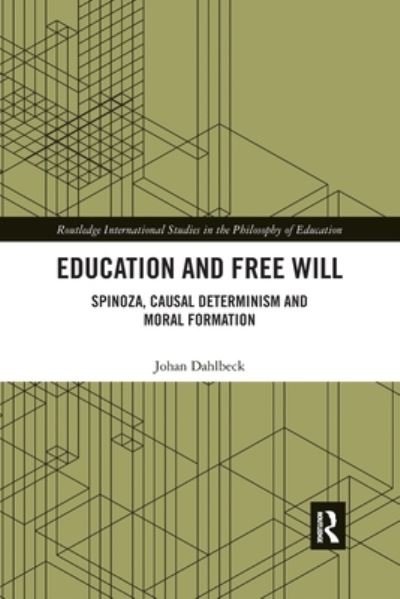 Cover for Dahlbeck, Johan (Malmoe University, Sweden) · Education and Free Will: Spinoza, Causal Determinism and Moral Formation - Routledge International Studies in the Philosophy of Education (Pocketbok) (2020)