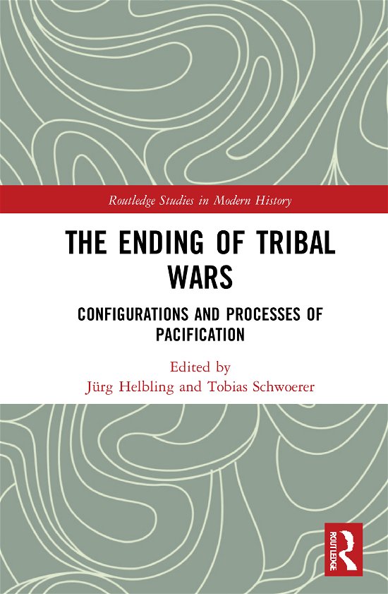 The Ending of Tribal Wars: Configurations and Processes of Pacification - Routledge Studies in Modern History (Hardcover Book) (2021)