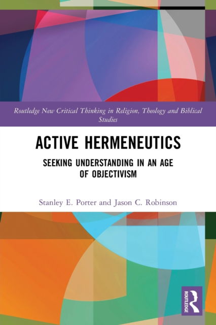 Cover for Porter, Stanley E. (McMaster Divinity College, Canada) · Active Hermeneutics: Seeking Understanding in an Age of Objectivism - Routledge New Critical Thinking in Religion, Theology and Biblical Studies (Paperback Book) (2022)