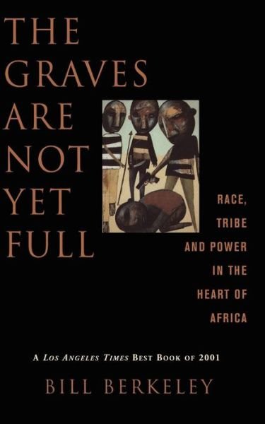 The Graves Are Not Yet Full: Race, Tribe and Power in the Heart of America - Bill Berkeley - Kirjat - Basic Books - 9780465006427 - torstai 7. maaliskuuta 2002