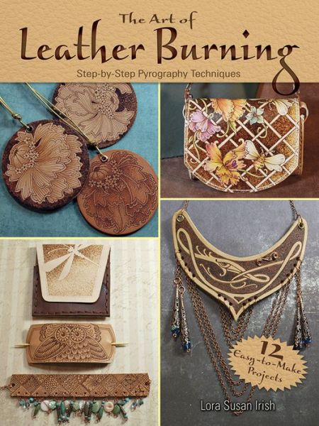 Art of Leather Burning: Step by Step Pyrography Techniques - Lora Irish - Books - Dover Publications Inc. - 9780486809427 - January 27, 2017