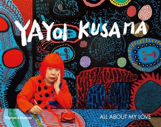 Yayoi Kusama: All About My Love - Yayoi Kusama - Livros - Thames & Hudson Ltd - 9780500295427 - 31 de outubro de 2019