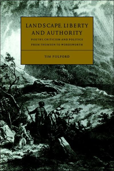 Cover for Fulford, Tim (Nottingham Trent University) · Landscape, Liberty and Authority: Poetry, Criticism and Politics from Thomson to Wordsworth - Cambridge Studies in Eighteenth-Century English Literature and Thought (Taschenbuch) (2006)