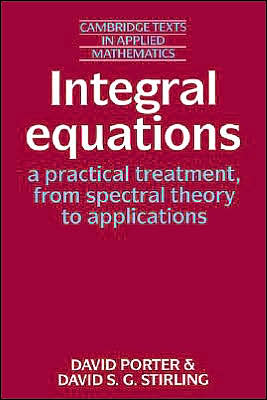 Cover for Porter, David (University of Reading) · Integral Equations: A Practical Treatment, from Spectral Theory to Applications - Cambridge Texts in Applied Mathematics (Paperback Book) (1990)