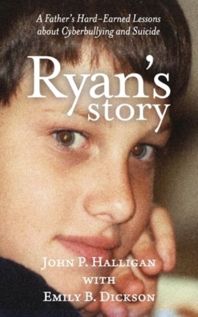 Ryan's Story A Father's Hard-Earned Lessons about Cyberbullying and Suicide - John P. Halligan - Books - Bowker - 9780578429427 - December 18, 2018