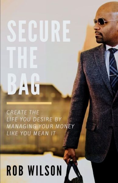 Cover for Rob Wilson · Secure the Bag : Create the life you desire by managing your money like you mean it. (Taschenbuch) (2019)