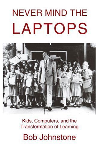 Cover for Bob Johnstone · Never Mind the Laptops: Kids, Computers, and the Transformation of Learning (Paperback Book) (2003)