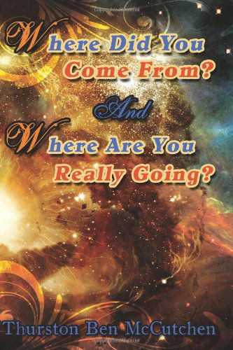 Cover for Thurston Ben Mccutchen · Where Did You Come From? and Where Are You Really Going? (Paperback Book) (2009)