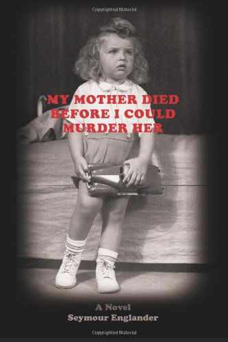 Cover for Seymour Englander · My Mother Died Before I Could Murder Her: a Novel (Paperback Book) (2011)