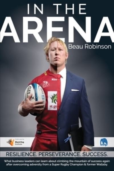 Cover for Beau Robinson · In the Arena: What business leaders can learn about climbing the mountain of success again after overcoming adversity from a Super Rugby Champion &amp; former Wallaby. (Pocketbok) (2020)