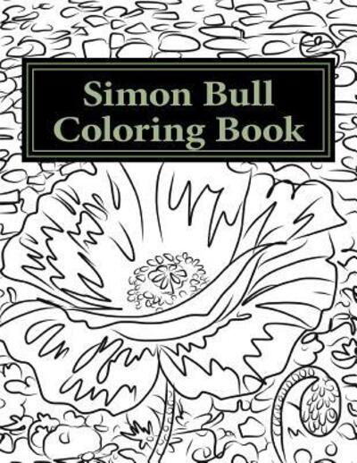 Cover for Simon Bull · Simon Bull Coloring Book Fifty floral sketches based on the artist's most loved paintings for your coloring pleasure, with anecdotes and observations ... words. (Pocketbok) (2015)