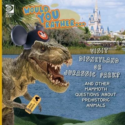 Cover for World Book · Would You Rather... Visit Disneyland or Jurassic Park? ... and Other Mammoth Questions about Prehistoric Animals (Book) (2022)