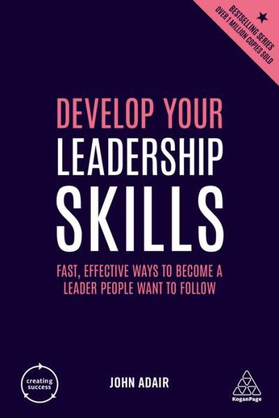 Cover for John Adair · Develop Your Leadership Skills: Fast, Effective Ways to Become a Leader People Want to Follow - Creating Success (Taschenbuch) [4 Revised edition] (2019)