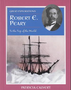 Cover for Patricia Calvert · Robert E. Peary: to the Top of the World (Great Explorations (Benchmark)) (Hardcover Book) (2002)