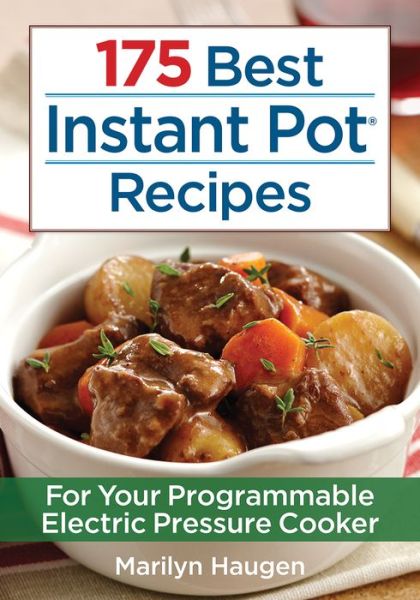 175 Best Instant Pot Recipes: For Your 7-in-1 Programmable Electric Pressure Cooker - Marilyn Haugen - Książki - Robert Rose Inc - 9780778805427 - 1 listopada 2016