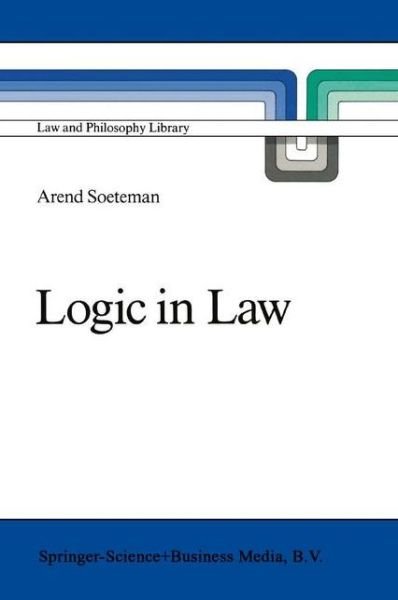 Cover for A. Soeteman · Logic in Law: Remarks on Logic and Rationality in Normative Reasoning, Especially in Law - Law and Philosophy Library (Hardcover bog) [1988 edition] (1988)
