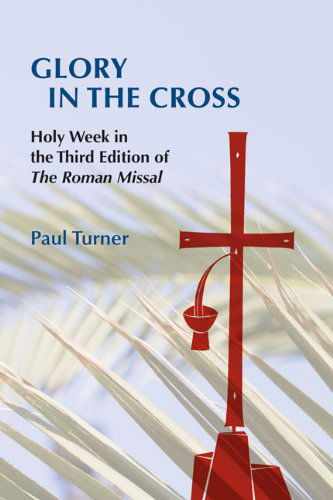 Cover for Paul Turner Std · Glory in the Cross: Holy Week in the Third Edition of the Roman Missal (Paperback Book) (2011)