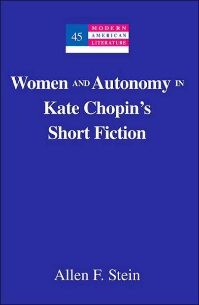 Cover for Allen F. Stein · Women and Autonomy in Kate Chopin's Short Fiction - Modern American Literature (Hardcover Book) (2004)