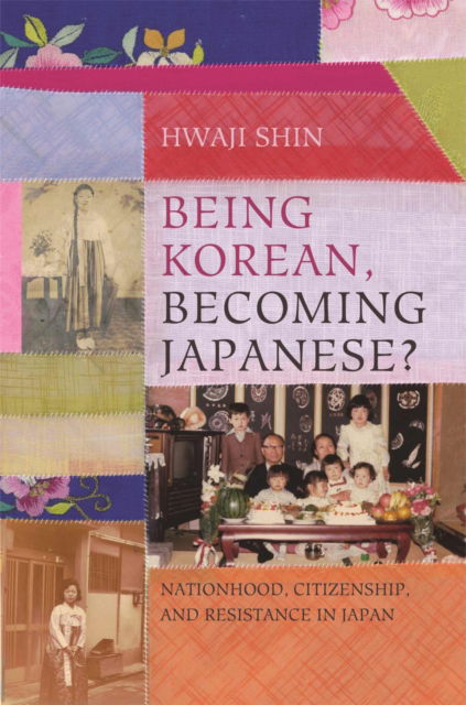 Cover for Hwaji Shin · Being Korean, Becoming Japanese?: Nationhood, Citizenship, and Resistance in Japan (Paperback Book) (2024)