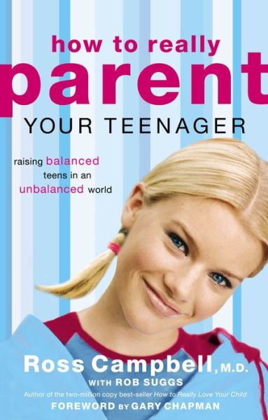 Cover for Ross Campbell · How to Really Parent Your Teenager: Raising Balanced Teens in an Unbalanced World (Paperback Book) (2006)