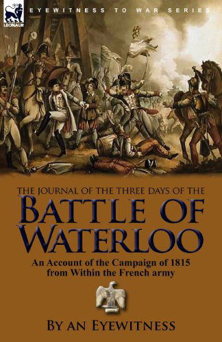 Cover for An Eyewitness · The Journal of the Three Days of the Battle of Waterloo: An Account of the Campaign of 1815 from Within the French Army (Paperback Book) (2010)