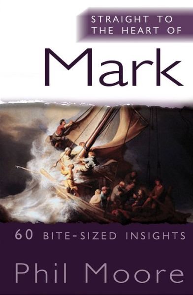 Straight to the Heart of Mark: 60 bite-sized insights - The Straight to the Heart Series - Phil Moore - Books - SPCK Publishing - 9780857216427 - April 17, 2015