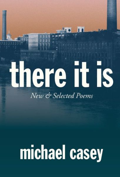 There It Is: New and Selected Poems - Michael Casey - Books - Loom Press - 9780931507427 - May 29, 2017