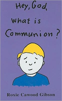 Cover for Roxie Cawood Gibson · Hey, God, What Is Communion? (Hardcover Book) (2008)