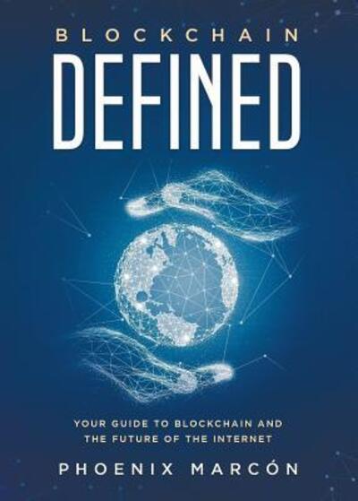 Cover for Phoenix Marcón · Blockchain Defined : Your Guide to Blockchain and the Future of the Internet (Paperback Book) (2019)