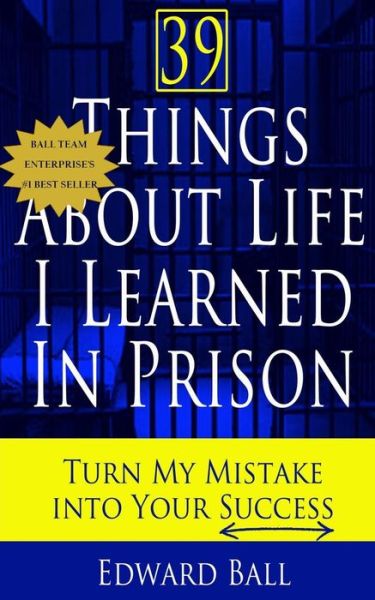 Cover for Edward Ball · 39 Things About Life I Learned in Prison: Turn My Mistake into Your Success (Paperback Book) (2014)