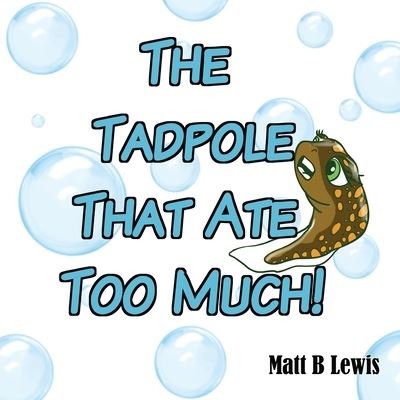 Cover for Matt B Lewis · The Tadpole That Ate Too Much (Taschenbuch) (2021)