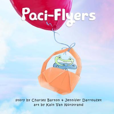 Paci-Flyers : Farewell to pacifiers - Charles Barton - Books - Delusions of Grandeur Publishing - 9780998164427 - October 17, 2016
