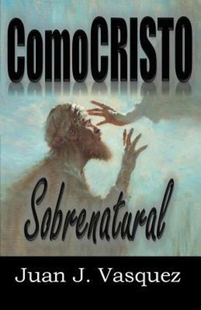 Cover for Juan J Vasquez · Como Cristo Sobrenatural (Paperback Book) (2017)