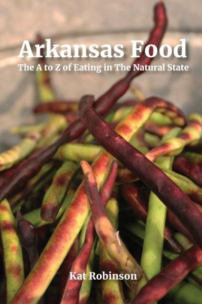 Cover for Kat Robinson · Arkansas Food: The A to Z of Eating in The Natural State (Paperback Book) (2018)