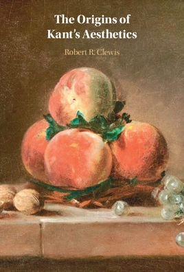 Cover for Clewis, Robert R. (Gwynedd Mercy University, Pennsylvania) · The Origins of Kant's Aesthetics (Hardcover Book) (2023)