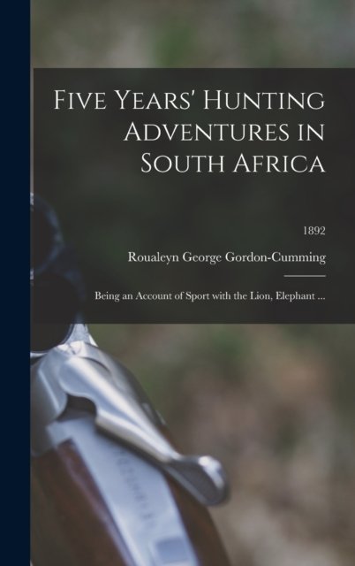 Cover for 1820 Roualeyn George Gordon-Cumming · Five Years' Hunting Adventures in South Africa (Hardcover bog) (2021)