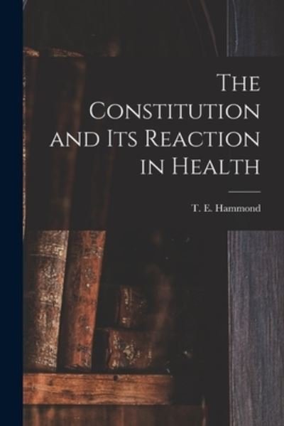 Cover for T E (Thomas Edwin) 1888-1 Hammond · The Constitution and Its Reaction in Health (Paperback Book) (2021)