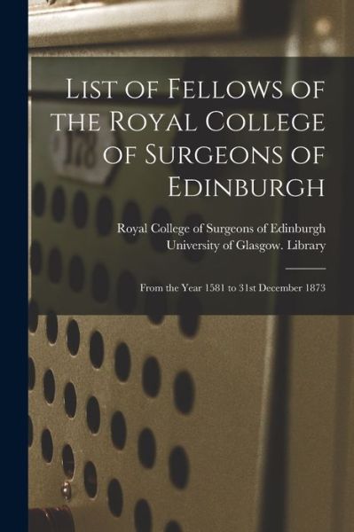 Cover for Royal College of Surgeons of Edinburgh · List of Fellows of the Royal College of Surgeons of Edinburgh [electronic Resource] (Paperback Book) (2021)