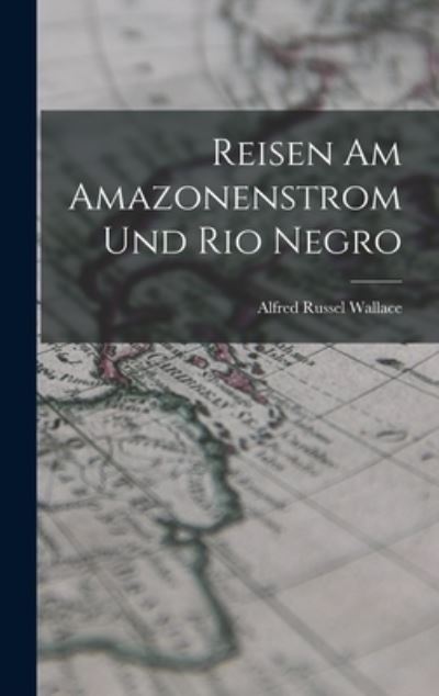 Cover for Alfred Russel Wallace · Reisen Am Amazonenstrom und Rio Negro (Buch) (2022)