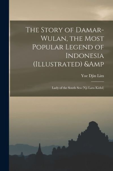 Cover for Yoe Djin Lim · Story of Damar-Wulan, the Most Popular Legend of Indonesia (illustrated) &amp; Lady of the South Sea (Nji Lara Kidul) (Bok) (2022)