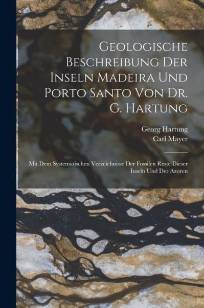 Cover for Carl Mayer · Geologische Beschreibung der Inseln Madeira und Porto Santo Von Dr. G. Hartung (Book) (2022)