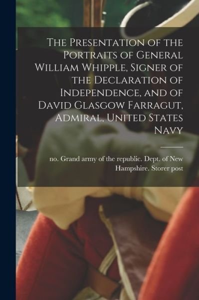 Cover for Grand Army of the Republic Dept of · Presentation of the Portraits of General William Whipple, Signer of the Declaration of Independence, and of David Glasgow Farragut, Admiral, United States Navy (Book) (2022)