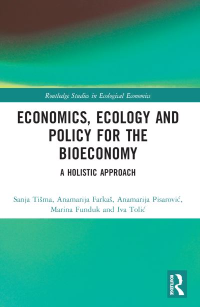 Cover for Tisma, Sanja (Institute for Development and International Relations, Hungary) · Economics, Ecology, and Policy for the Bioeconomy: A Holistic Approach - Routledge Studies in Ecological Economics (Paperback Book) (2024)